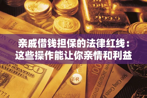 武汉亲戚借钱担保的法律红线：这些操作能让你亲情和利益两不误