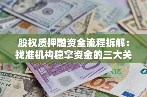 武汉股权质押融资全流程拆解：找准机构稳拿资金的三大关键