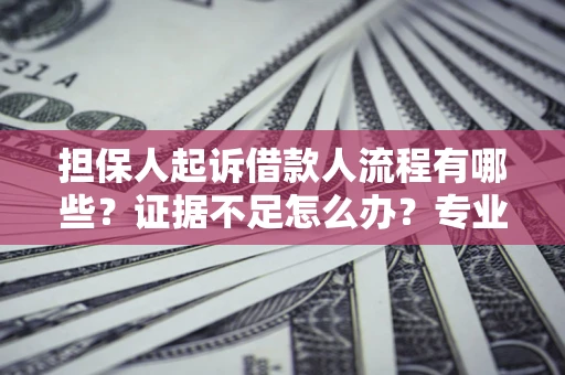 武汉担保人起诉借款人流程有哪些？证据不足怎么办？专业律师解答