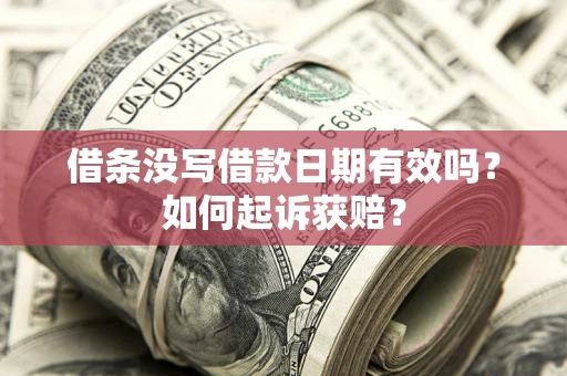 武汉借条没写借款日期有效吗？如何起诉获赔？