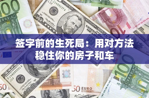武汉签字前的生死局：用对方法稳住你的房子和车
