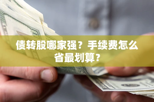 武汉债转股哪家强？手续费怎么省最划算？