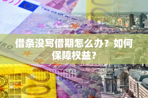 武汉借条没写借期怎么办？如何保障权益？