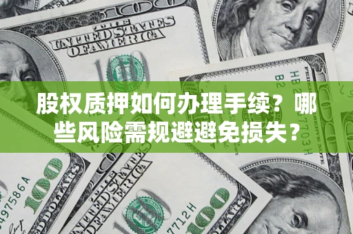 武汉股权质押如何办理手续？哪些风险需规避避免损失？