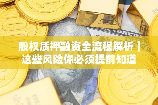 武汉股权质押融资全流程解析｜这些风险你必须提前知道