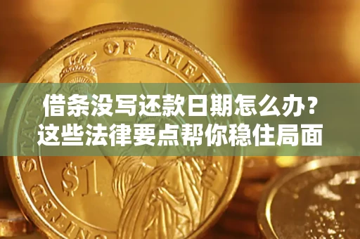 武汉借条没写还款日期怎么办？这些法律要点帮你稳住局面