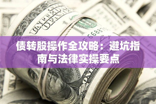 武汉债转股操作全攻略：避坑指南与法律实操要点