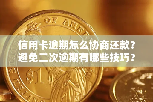武汉信用卡逾期怎么协商还款？避免二次逾期有哪些技巧？