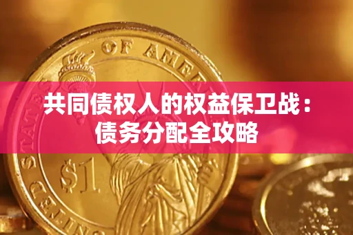 武汉共同债权人的权益保卫战：债务分配全攻略