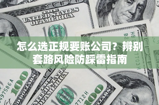武汉怎么选正规要账公司？辨别套路风险防踩雷指南