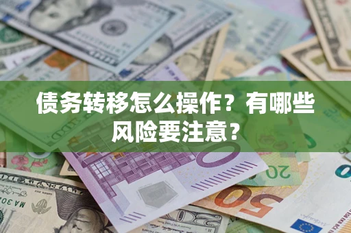 武汉债务转移怎么操作？有哪些风险要注意？