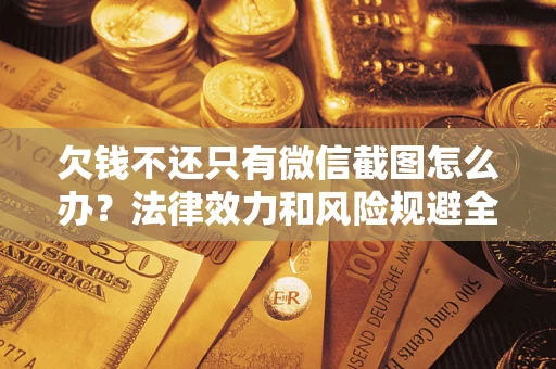 武汉欠钱不还只有微信截图怎么办？法律效力和风险规避全解析