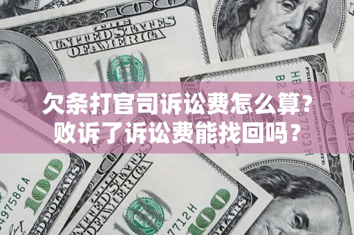 武汉欠条打官司诉讼费怎么算？败诉了诉讼费能找回吗？