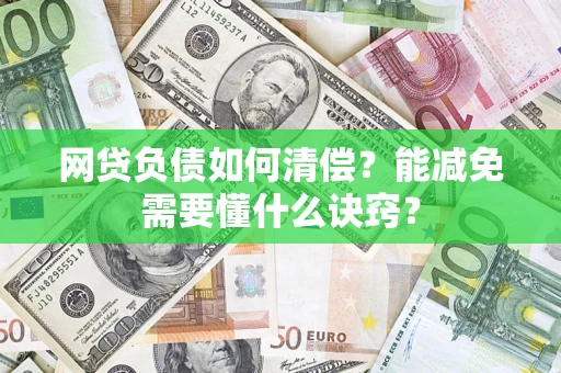 武汉网贷负债如何清偿？能减免需要懂什么诀窍？