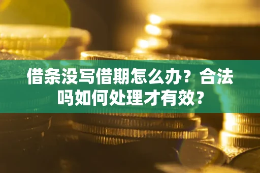武汉借条没写借期怎么办？合法吗如何处理才有效？