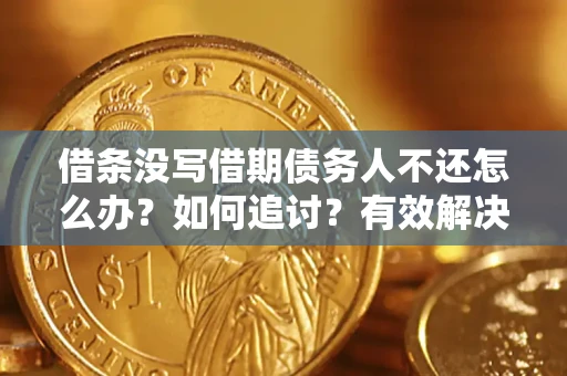 武汉借条没写借期债务人不还怎么办？如何追讨？有效解决方案！