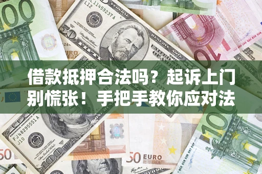 武汉借款抵押合法吗？起诉上门别慌张！手把手教你应对法律程序