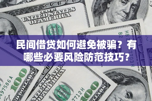 武汉民间借贷如何避免被骗？有哪些必要风险防范技巧？