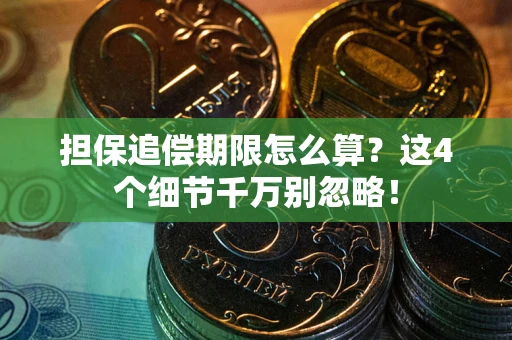 武汉担保追偿期限怎么算?这4个细节千万别忽略! 武汉担保追偿期限怎么算?这4个细节千万别忽略!