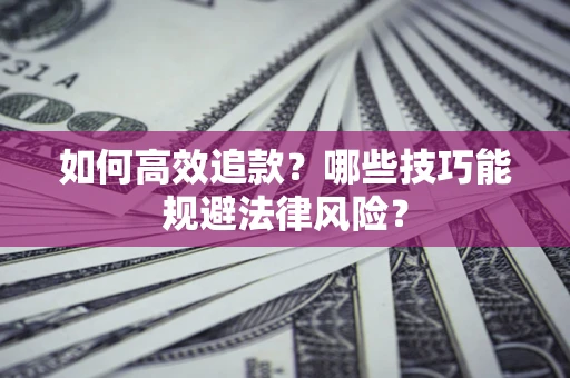 武汉如何高效追款？哪些技巧能规避法律风险？